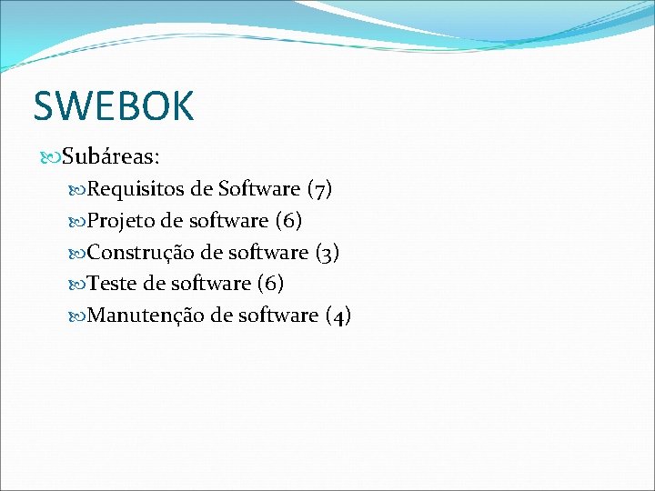 SWEBOK Subáreas: Requisitos de Software (7) Projeto de software (6) Construção de software (3)