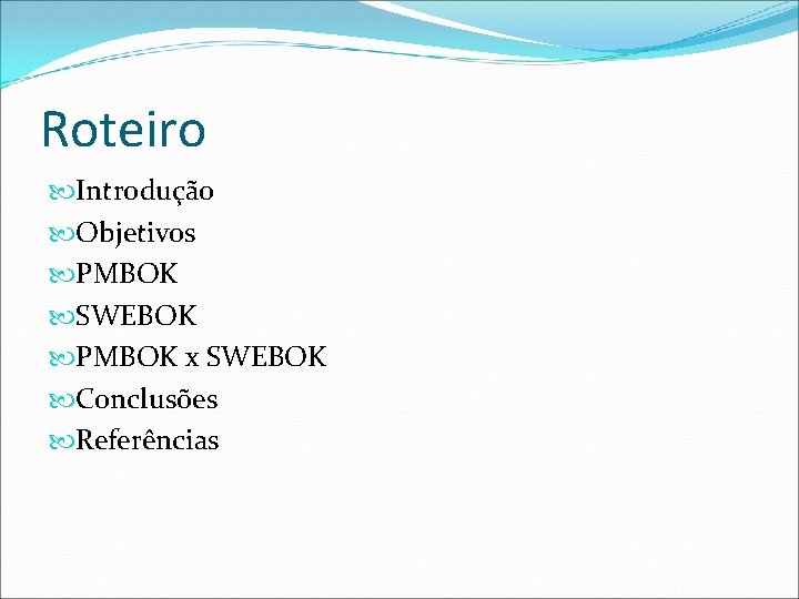 Roteiro Introdução Objetivos PMBOK SWEBOK PMBOK x SWEBOK Conclusões Referências 