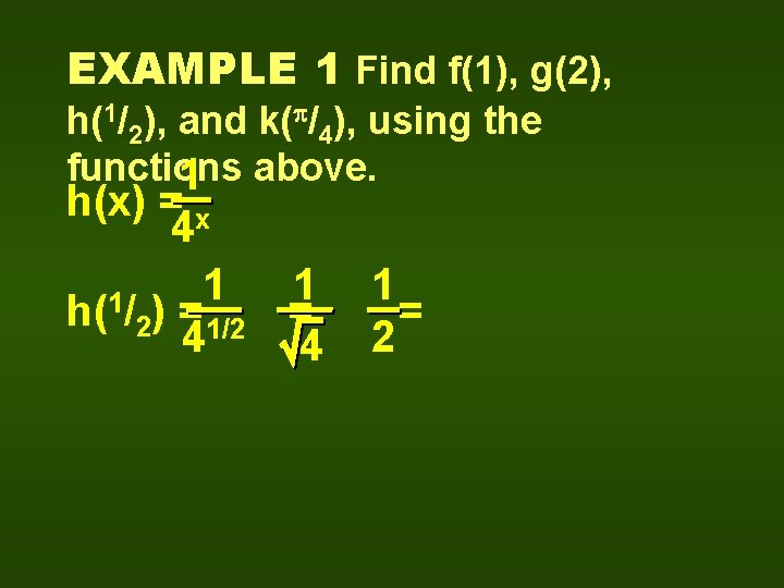 EXAMPLE 1 Find f(1), g(2), h(1/2), and k( /4), using the functions 1 above.
