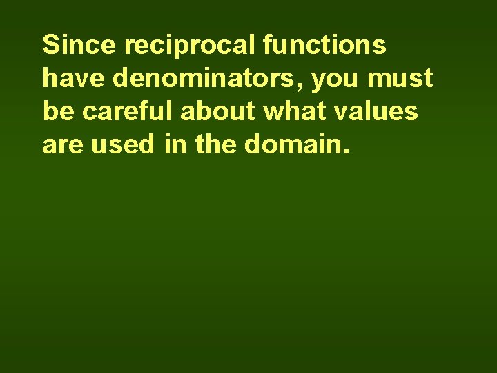 Since reciprocal functions have denominators, you must be careful about what values are used