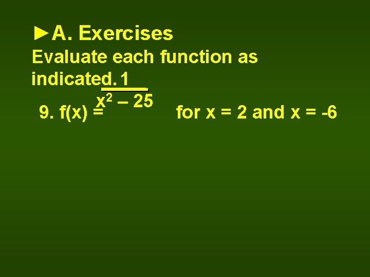 ►A. Exercises Evaluate each function as indicated. 1 x 2 – 25 9. f(x)