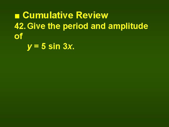 ■ Cumulative Review 42. Give the period and amplitude of y = 5 sin