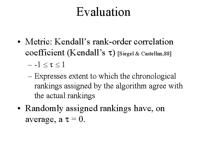 Evaluation • Metric: Kendall’s rank-order correlation coefficient (Kendall’s ) [Siegel & Castellan, 88] –