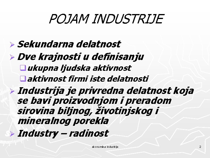 POJAM INDUSTRIJE Ø Sekundarna delatnost Ø Dve krajnosti u definisanju qukupna ljudska aktivnost qaktivnost