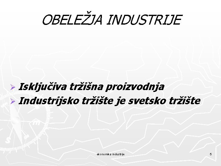 OBELEŽJA INDUSTRIJE Ø Isključiva tržišna proizvodnja Ø Industrijsko tržište je svetsko tržište ekonomika industrije