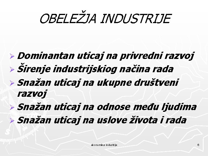 OBELEŽJA INDUSTRIJE Ø Dominantan uticaj na privredni razvoj Ø Širenje industrijskiog načina rada Ø