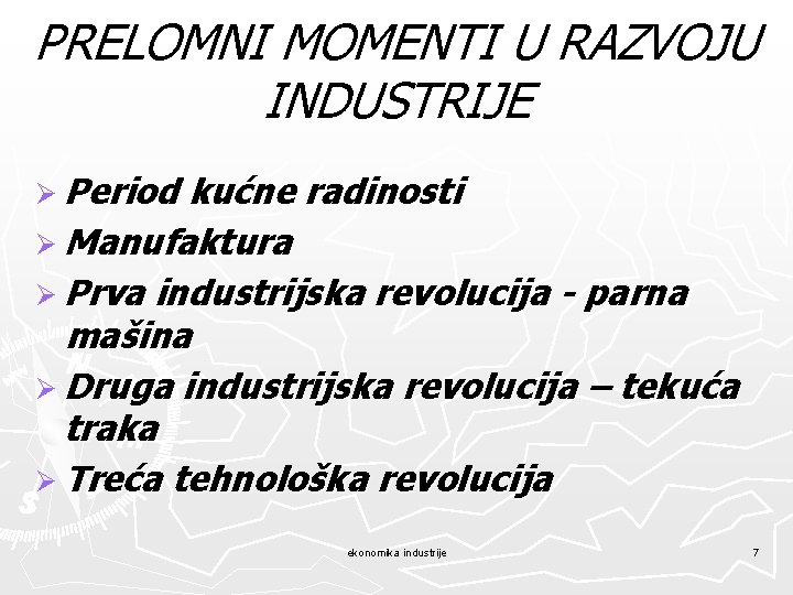 PRELOMNI MOMENTI U RAZVOJU INDUSTRIJE Ø Period kućne radinosti Ø Manufaktura Ø Prva industrijska