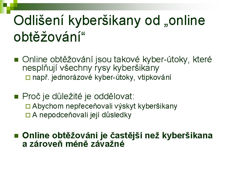 Odlišení kyberšikany od „online obtěžování“ n Online obtěžování jsou takové kyber-útoky, které nesplňují všechny