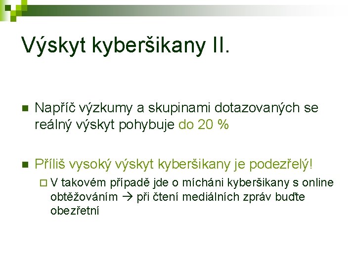 Výskyt kyberšikany II. n Napříč výzkumy a skupinami dotazovaných se reálný výskyt pohybuje do