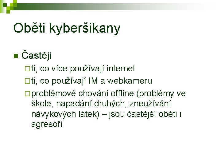 Oběti kyberšikany n Častěji ¨ ti, co více používají internet ¨ ti, co používají