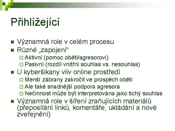 Přihlížející n n Významná role v celém procesu Různé „zapojení“ ¨ Aktivní (pomoc oběti/agresorovi)