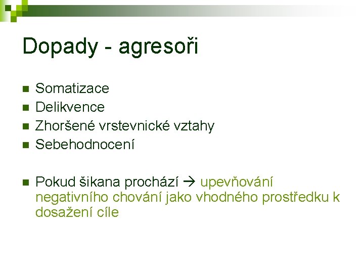 Dopady - agresoři n n n Somatizace Delikvence Zhoršené vrstevnické vztahy Sebehodnocení Pokud šikana