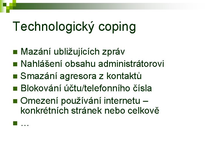 Technologický coping Mazání ubližujících zpráv n Nahlášení obsahu administrátorovi n Smazání agresora z kontaktů