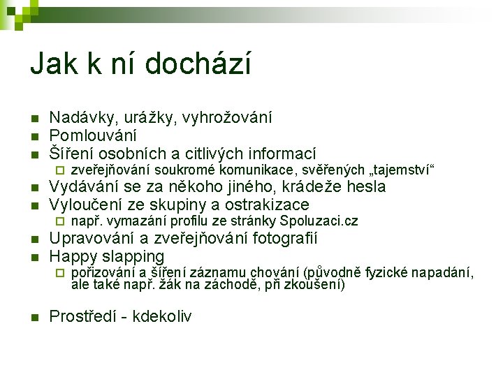 Jak k ní dochází n n n Nadávky, urážky, vyhrožování Pomlouvání Šíření osobních a