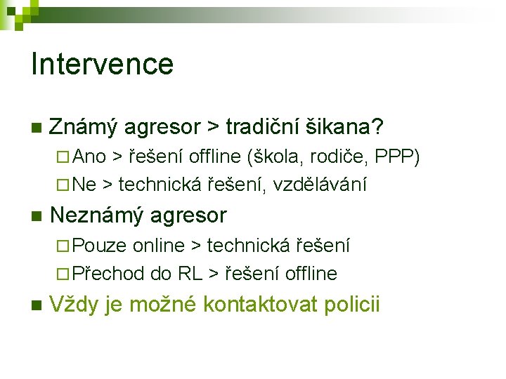 Intervence n Známý agresor > tradiční šikana? ¨ Ano > řešení offline (škola, rodiče,