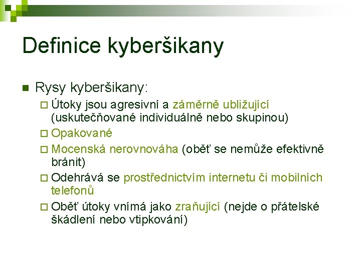 Definice kyberšikany n Rysy kyberšikany: ¨ Útoky jsou agresivní a záměrně ubližující (uskutečňované individuálně