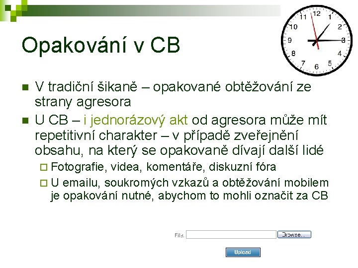 Opakování v CB n n V tradiční šikaně – opakované obtěžování ze strany agresora