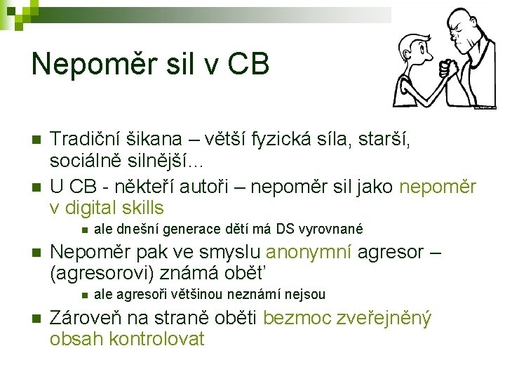 Nepoměr sil v CB n n Tradiční šikana – větší fyzická síla, starší, sociálně