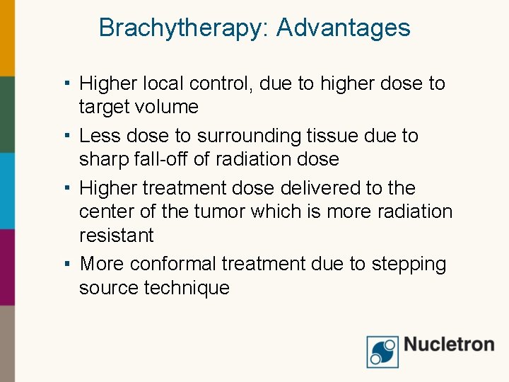 Brachytherapy: Advantages Higher local control, due to higher dose to target volume Less dose