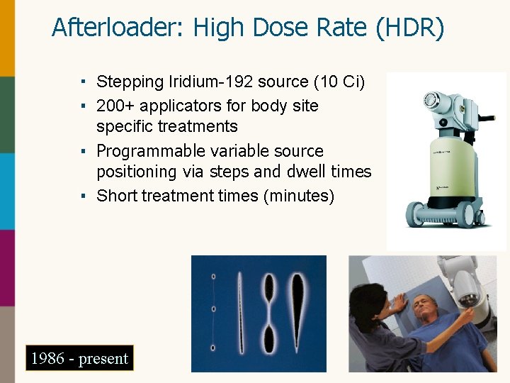 Afterloader: High Dose Rate (HDR) Stepping Iridium-192 source (10 Ci) 200+ applicators for body