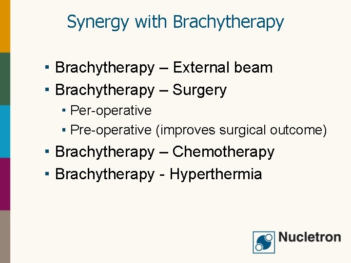 Synergy with Brachytherapy – External beam Brachytherapy – Surgery Per-operative Pre-operative (improves surgical outcome)