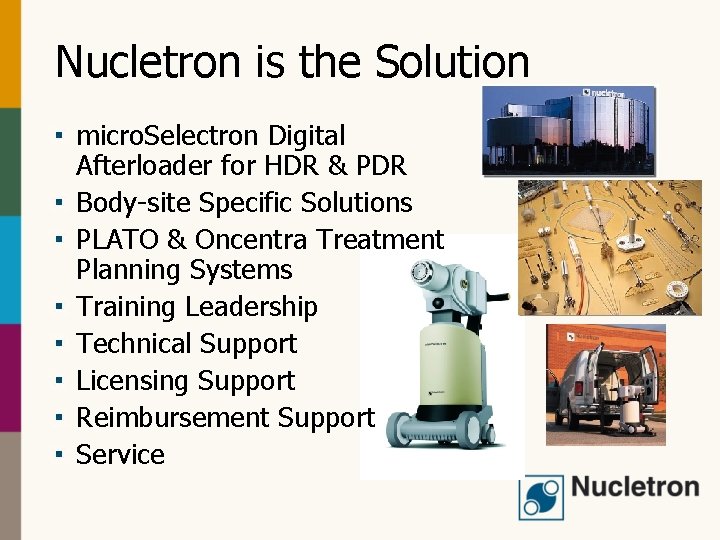 Nucletron is the Solution micro. Selectron Digital Afterloader for HDR & PDR Body-site Specific