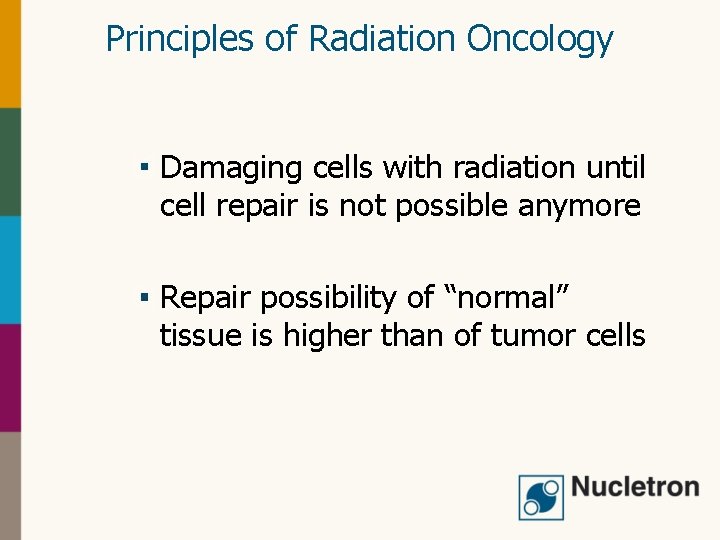 Principles of Radiation Oncology Damaging cells with radiation until cell repair is not possible