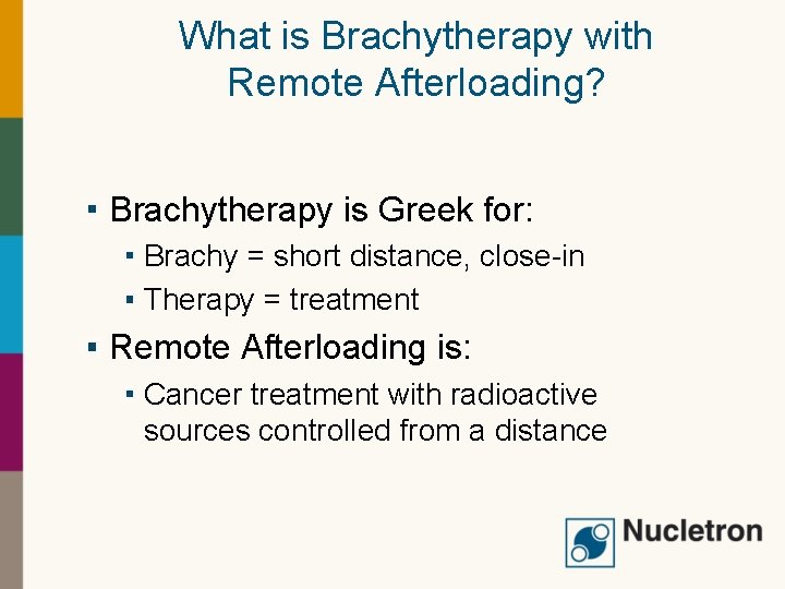What is Brachytherapy with Remote Afterloading? Brachytherapy is Greek for: Brachy = short distance,
