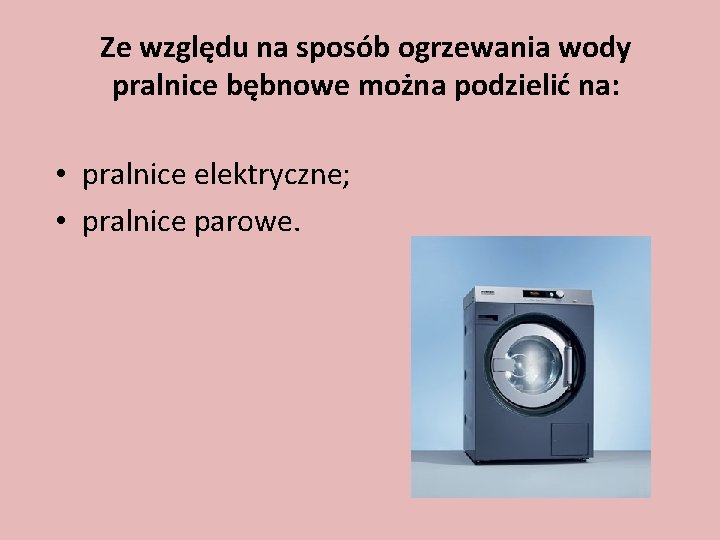 Ze względu na sposób ogrzewania wody pralnice bębnowe można podzielić na: • pralnice elektryczne;