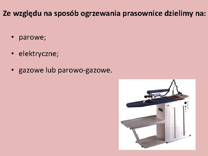 Ze względu na sposób ogrzewania prasownice dzielimy na: • parowe; • elektryczne; • gazowe