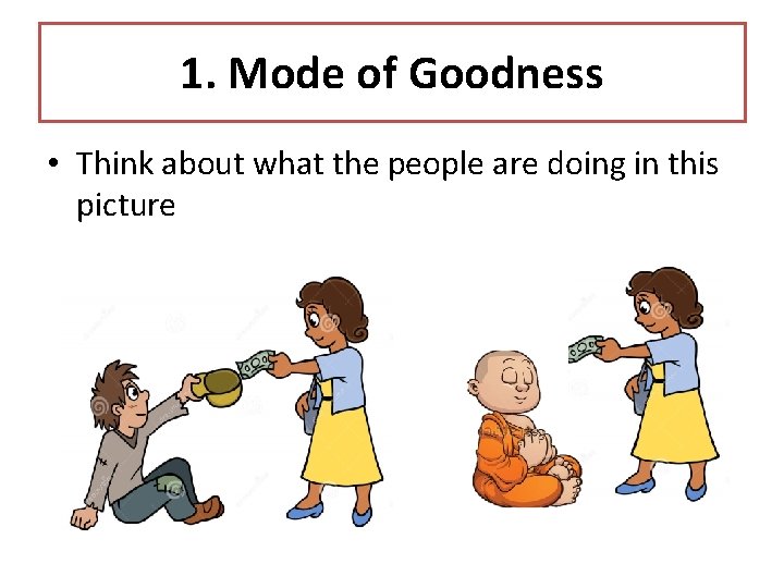 1. Mode of Goodness • Think about what the people are doing in this