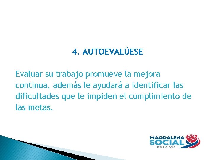 4. AUTOEVALÚESE Evaluar su trabajo promueve la mejora continua, además le ayudará a identificar