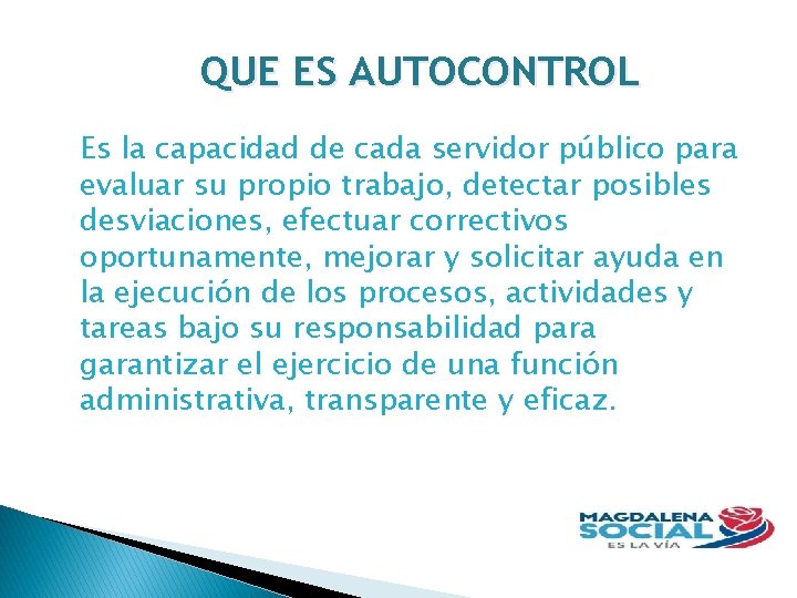 QUE ES AUTOCONTROL Es la capacidad de cada servidor público para evaluar su propio