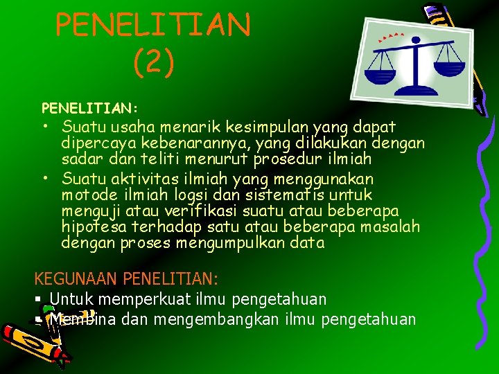 PENELITIAN (2) PENELITIAN: • Suatu usaha menarik kesimpulan yang dapat dipercaya kebenarannya, yang dilakukan