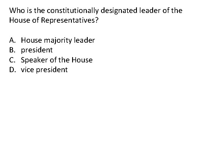 Who is the constitutionally designated leader of the House of Representatives? A. B. C.