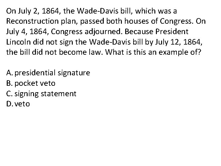On July 2, 1864, the Wade-Davis bill, which was a Reconstruction plan, passed both