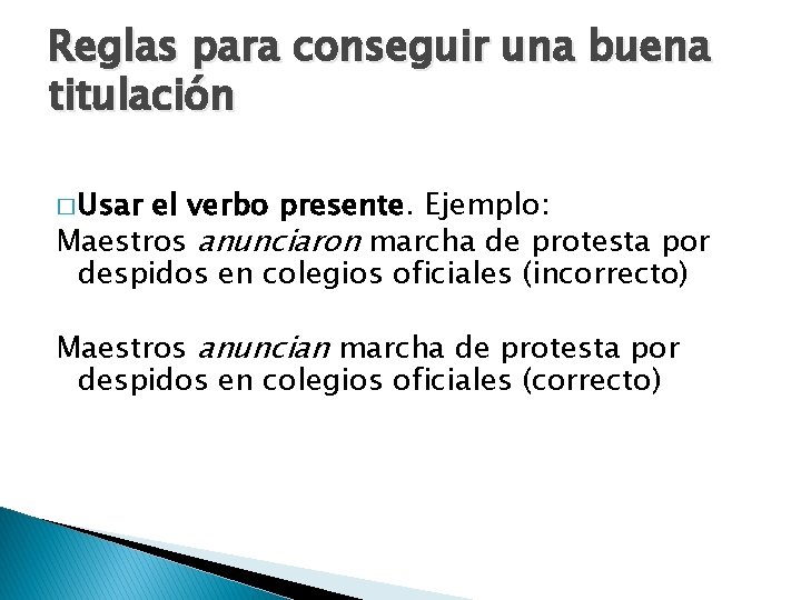Reglas para conseguir una buena titulación � Usar el verbo presente. Ejemplo: Maestros anunciaron