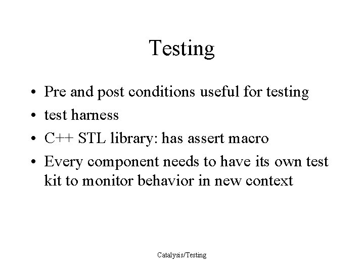 Testing • • Pre and post conditions useful for testing test harness C++ STL
