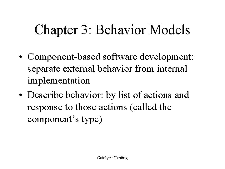 Chapter 3: Behavior Models • Component-based software development: separate external behavior from internal implementation