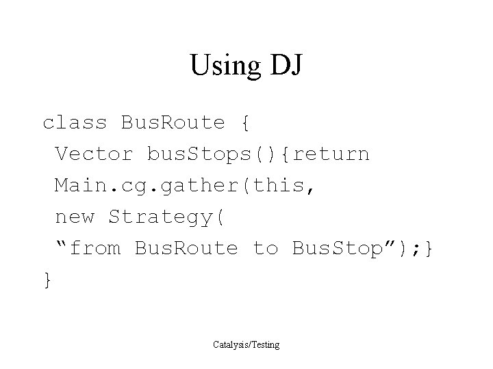 Using DJ class Bus. Route { Vector bus. Stops(){return Main. cg. gather(this, new Strategy(