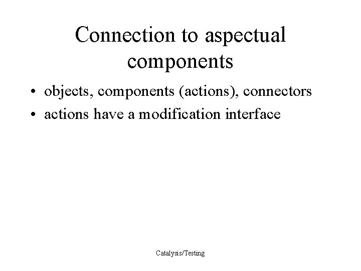Connection to aspectual components • objects, components (actions), connectors • actions have a modification