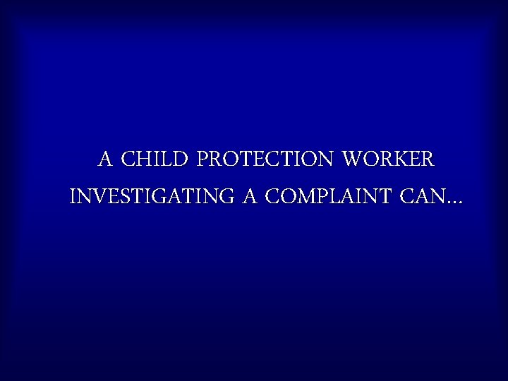 A CHILD PROTECTION WORKER INVESTIGATING A COMPLAINT CAN… 