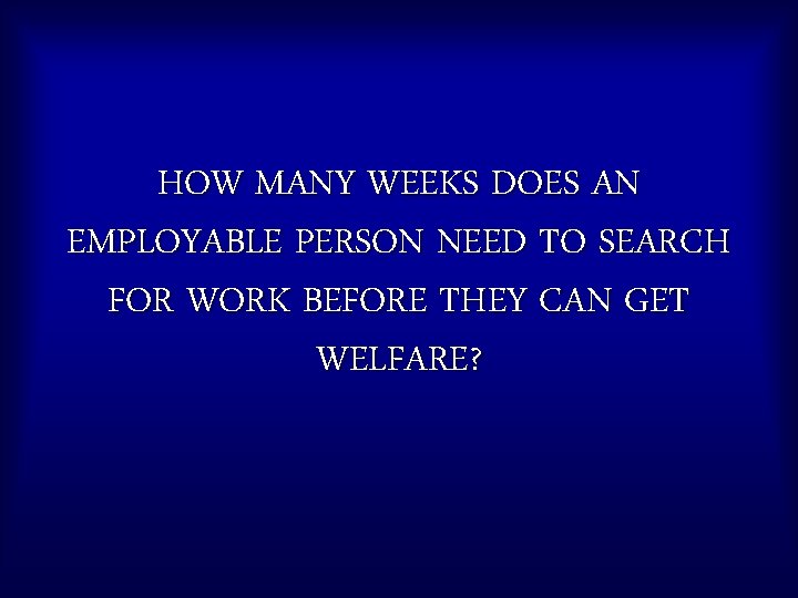 HOW MANY WEEKS DOES AN EMPLOYABLE PERSON NEED TO SEARCH FOR WORK BEFORE THEY