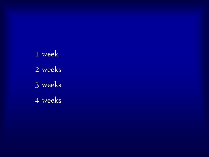 1 week 2 weeks 3 weeks 4 weeks 