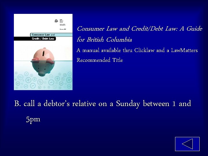 Consumer Law and Credit/Debt Law: A Guide for British Columbia A manual available thru