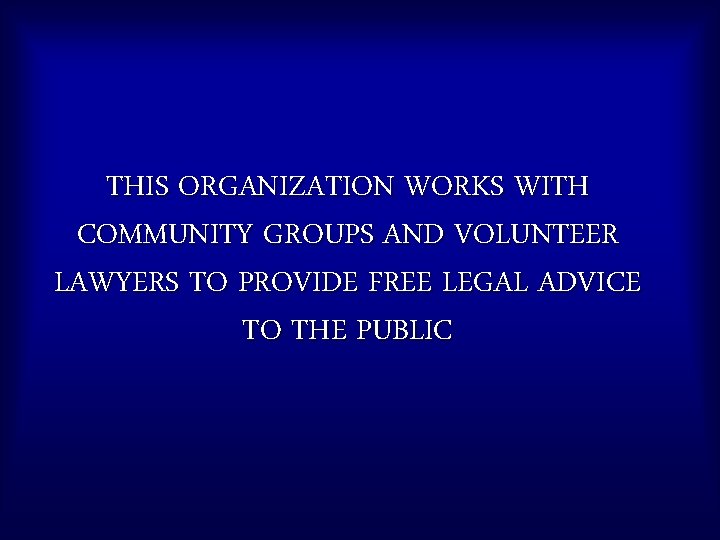 THIS ORGANIZATION WORKS WITH COMMUNITY GROUPS AND VOLUNTEER LAWYERS TO PROVIDE FREE LEGAL ADVICE