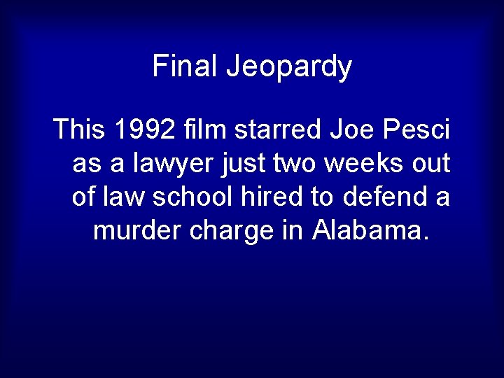 Final Jeopardy This 1992 film starred Joe Pesci as a lawyer just two weeks