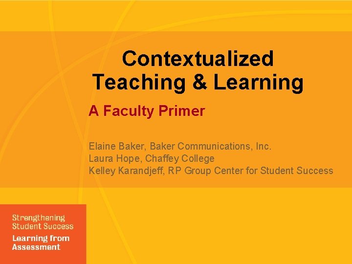 Contextualized Teaching & Learning A Faculty Primer Elaine Baker, Baker Communications, Inc. Laura Hope,