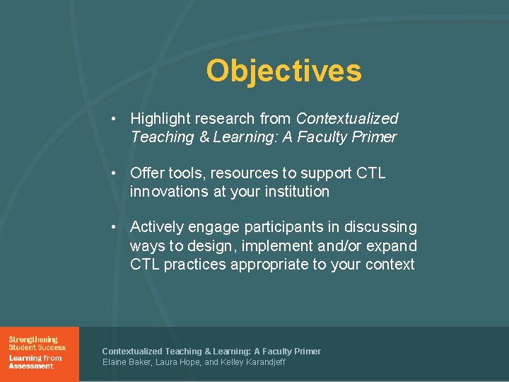 Objectives • Highlight research from Contextualized Teaching & Learning: A Faculty Primer • Offer
