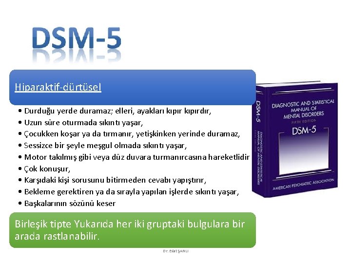 Hiparaktif-dürtüsel • Durduğu yerde duramaz; elleri, ayakları kıpırdır, • Uzun süre oturmada sıkıntı yaşar,